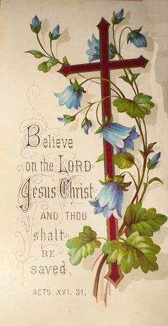 a cross with blue flowers on it and the words, believe on the lord jesus christ and thou shall be saved