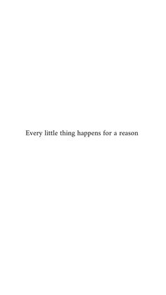 the words every little thing happens for a reason are written in black on a white background