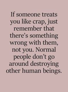 a quote that says if someone treats you like crap, just remember that there's something wrong