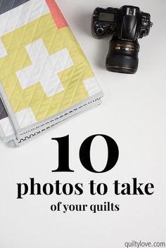 a camera and some quilts with the words 10 photos to take of your quilts