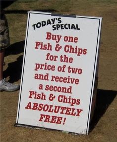 a sign that says today's special buy one fish and chips for the price of two and receive a second fish and chips absolutely free