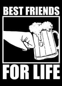 a black and white photo with the words best friends for life written on it in front of a beer mug