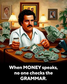 a man sitting at a desk with money in front of him and the caption reads, when money speaks, no one checks the grammar