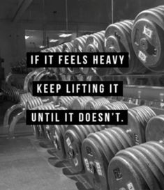 black and white photo with quote saying if it feels heavy, keep lifting it until it doesn't