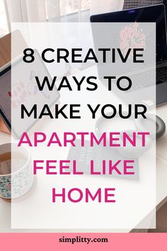 the words 8 creative ways to make your apartment feel like home on top of a desk