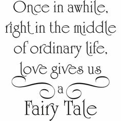 a quote that says, once in awhile, right in the middle of ordinary life love gives