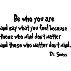 a black and white quote with the words be who you are and say what you feel because