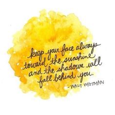 a yellow watercolor painting with the words, keep your face always toward the sunshine and the shadow will fade behind you