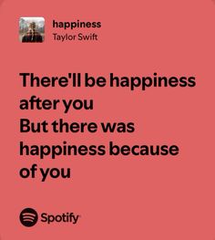 a quote from taylor swift that says, there'll be happiness after you but there was