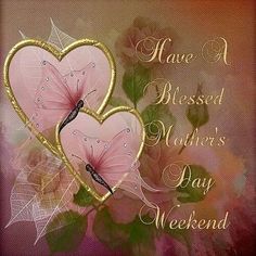 two heart shaped pink flowers with the words have a blessed mother's day weekend