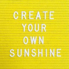 the words create your own sunshine written on yellow paper