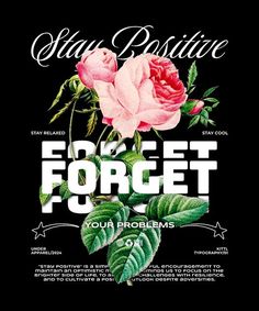 a black poster with pink roses on it and the words, stay positive forget forget your problems