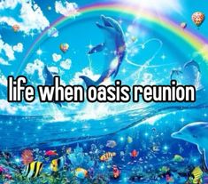 dolphins swimming in the ocean with rainbows and clouds above them that says life when oasis reunion