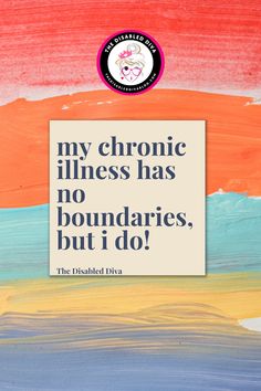 A colorful image with a background of blended pastel colors and a text overlay that reads: "My chronic illness has no boundaries, but I do!" The Disabled Diva logo is placed at the top of the image. Chronic Illness Journal Ideas, Inspiration During Illness, Crohn’s Quotes, Chronic Pain Quotation, Setting Boundaries, Energy Level