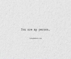 a quote that reads you are my person