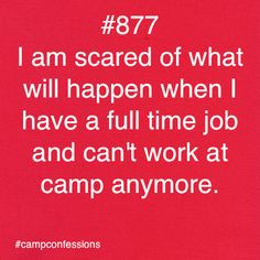 a red background with white text that reads, i am scared of what will happen when i have a full time job and can't work at camp anymore