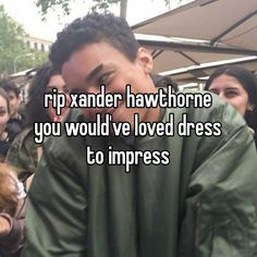 a man covering his face with the words rip xander hawthornee you would've loved dress to impress