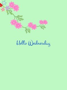 a green background with pink flowers and the words hello wednesday written in blue on it