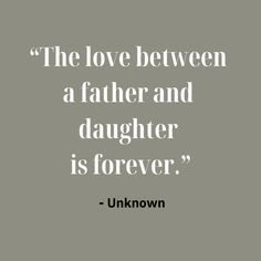 the love between a father and his daughter is forever - unknown quote on grey background