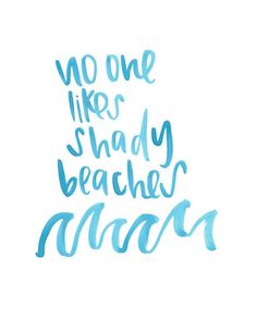 the words no one likes shady beaches now are painted in blue ink on white paper