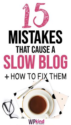 a cup of coffee on top of a desk with the words 15 mistakes that cause a slow blog and how to fix them