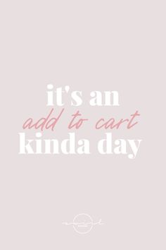 the words it's an add to cart kinda day in white on a pink background