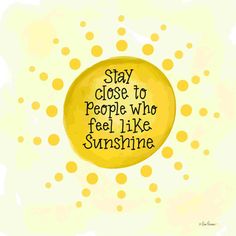 a yellow circle with the words stay close to people who feel like sunshine