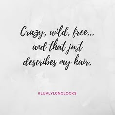 a quote that reads crazy, wild, free and that just describes my hair