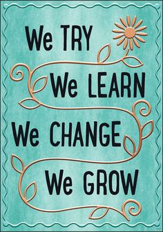 a sign that says we try, we learn, we change, and we grow