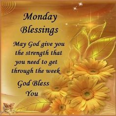 a greeting card with yellow flowers and the words, monday blessing may god give you the strength that you need to get through the week