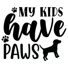 a black and white sign that says my kids have paws with a dog's paw print