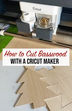 how to cut basswood with a cricut maker and the text overlay reads, how to cut basswood with a cricut maker