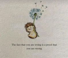 a drawing of a hedge holding a dandelion with the words, the fact that you are trying is proof that you are strong