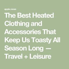 the best heated clothing and accessories that keep us toasty all season long travel + leisure