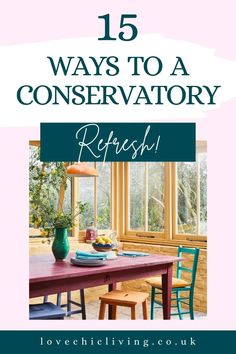 a table and chairs with the words 15 ways to a conservatary refresh