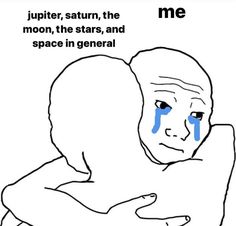 a drawing of a person hugging another person with the caption, jupter, saturn, the moon, the stars, and space in general