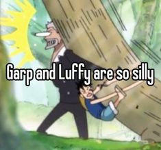 a cartoon character holding onto a giant tree with the words gap and luffy are so silly