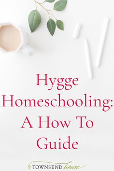 hygge homeschooling a how to guide by townsend house