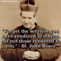 an old photo with the quote forget the service you have rendered to others, but not those rendered to you - st john bosco