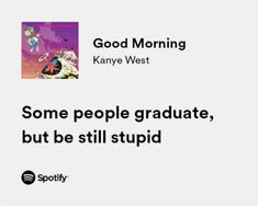 Funny Rap Quotes, Good Morning Lyrics, Kanye Quotes, Senior Pictures Quotes, Best Senior Quotes, Senior Quote Ideas, Kanye West Quotes, Grad Quotes, Senior Quotes Funny