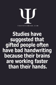 a black and white photo with the words studies have suggest that gifed people often have bad handwriting because their brain prints are working faster than their hands