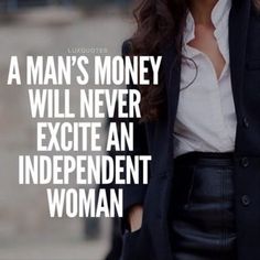 a woman's money will never excite an independent woman