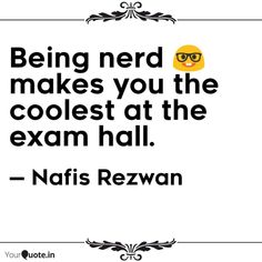 a quote on being nerd makes you the coolest at the exam hall