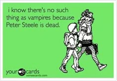 two children walking together with the caption, i know there's no such thing as vampires because peter steele is dead