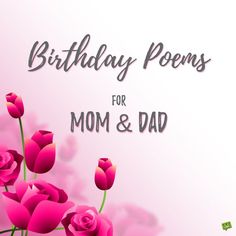 pink flowers with the words birthday poem for mom and dad on it's side