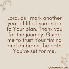 a quote that says lord, as i mark another year of life, i surrender to your plan thank you for the journey