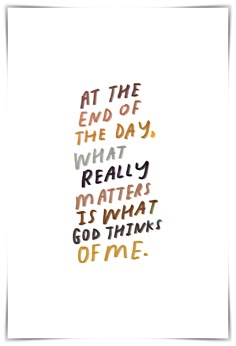 the words at the end of the day, what really matters is what god thinks of me