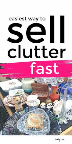 a table topped with plates and bowls filled with clutter, text reads the easy way to sell clutter fast