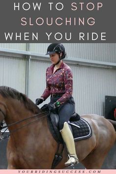 a woman riding on the back of a brown horse with text overlay reading how to stop slouching when you ride