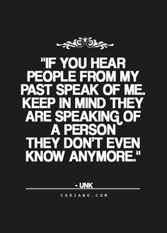 a quote that says if you hear people from my past speak of me keep in mind they